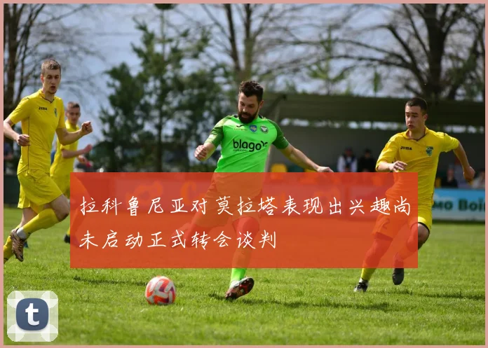 拉科鲁尼亚对莫拉塔表现出兴趣尚未启动正式转会谈判