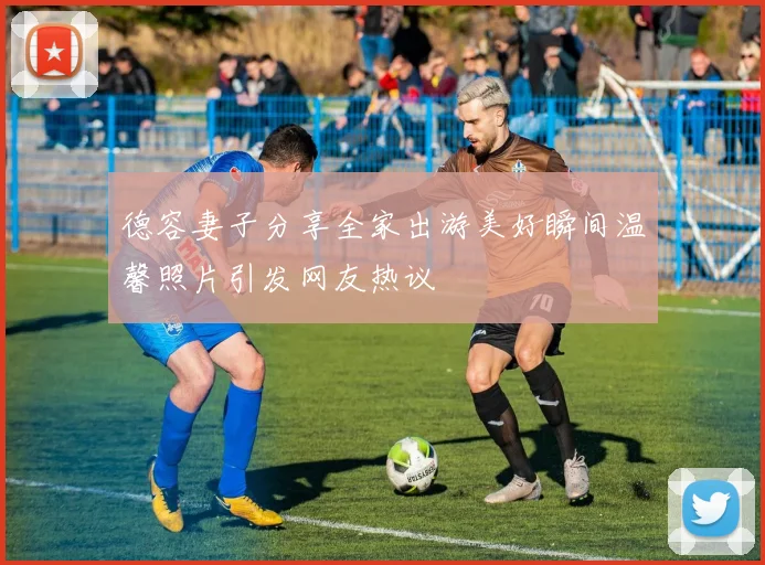 德容妻子分享全家出游美好瞬间温馨照片引发网友热议